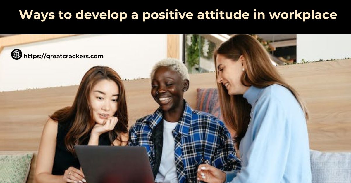 How to improve positive attitude in the workplace