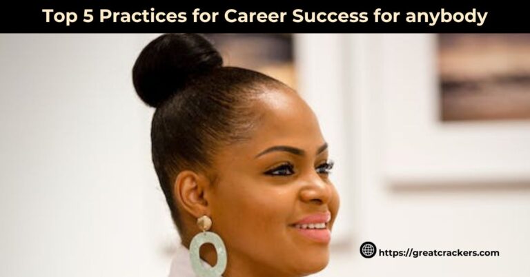 Top 5 Practices for Career Success for Anybody (including YOU)